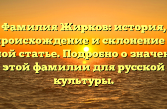 Фамилия Жирков: история, происхождение и склонение в одной статье. Подробно о значении этой фамилии для русской культуры.