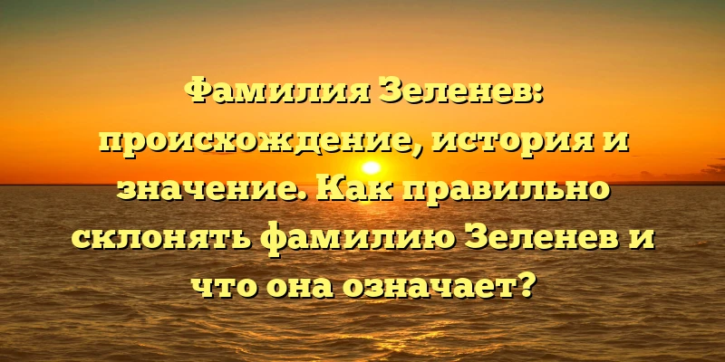 Фамилия Зеленев: происхождение, история и значение. Как правильно склонять фамилию Зеленев и что она означает? Фамилия Зеленев: происхождение, история и значение. Как правильно склонять фамилию Зеленев и что она означает?