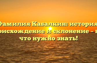 Фамилия Кабалкин: история, происхождение и склонение – все, что нужно знать!