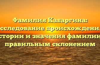Фамилия Кабаргина: исследование происхождения, истории и значения фамилии с правильным склонением