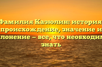 Фамилия Казюлин: история, происхождение, значение и склонение — все, что необходимо знать