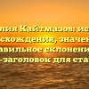 Фамилия Кайтмазов: история происхождения, значения и правильное склонение — SEO-заголовок для статьи.