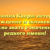 Фамилия Капри: история, происхождение и склонение — все, что нужно знать о значении этого редкого имени!
