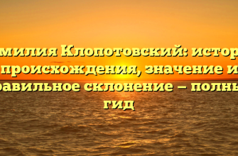 Фамилия Клопотовский: история происхождения, значение и правильное склонение — полный гид