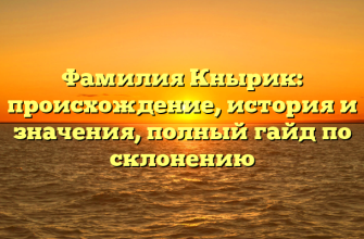 Фамилия Кнырик: происхождение, история и значения, полный гайд по склонению