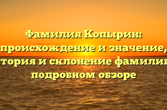 Фамилия Копырин: происхождение и значение, история и склонение фамилии в подробном обзоре