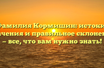Фамилия Кормишин: истоки, значения и правильное склонение — все, что вам нужно знать!