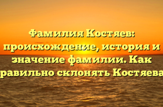 Фамилия Костяев: происхождение, история и значение фамилии. Как правильно склонять Костяева?