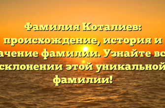 Фамилия Коталиев: происхождение, история и значение фамилии. Узнайте все о склонении этой уникальной фамилии!