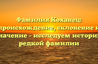 Фамилия Коханец: происхождение, склонение и значение – исследуем историю редкой фамилии