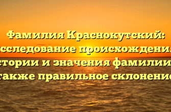 Фамилия Краснокутский: исследование происхождения, истории и значения фамилии, а также правильное склонение