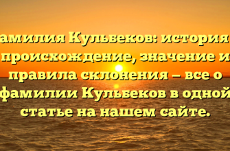 Фамилия Кульбеков: история и происхождение, значение и правила склонения — все о фамилии Кульбеков в одной статье на нашем сайте.