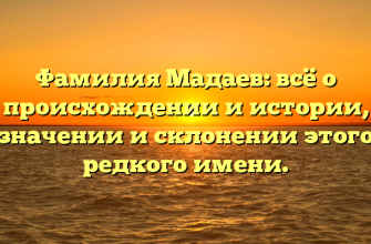 Фамилия Мадаев: всё о происхождении и истории, значении и склонении этого редкого имени.