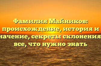Фамилия Майников: происхождение, история и значение, секреты склонения — все, что нужно знать