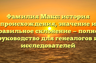 Фамилия Макс: история происхождения, значение и правильное склонение — полное руководство для генеалогов и исследователей