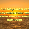 Фамилия Мартовая: история, происхождение и значение — все, что нужно знать о склонении фамилии