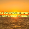 Фамилия Мастюков: родословное древо, значения и склонения