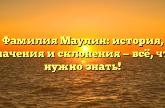 Фамилия Маулин: история, значения и склонения — всё, что нужно знать!