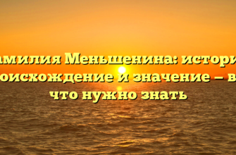 Фамилия Меньшенина: история, происхождение и значение — все, что нужно знать