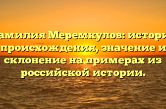 Фамилия Меремкулов: история происхождения, значение и склонение на примерах из российской истории.