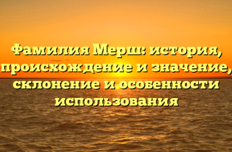 Фамилия Мерш: история, происхождение и значение, склонение и особенности использования