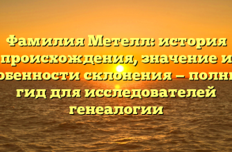 Фамилия Метелл: история происхождения, значение и особенности склонения — полный гид для исследователей генеалогии