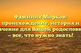 Фамилия Мирков: происхождение, история и значение для Вашей родословной — все, что нужно знать!