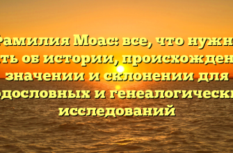 Фамилия Моас: все, что нужно знать об истории, происхождении, значении и склонении для родословных и генеалогических исследований