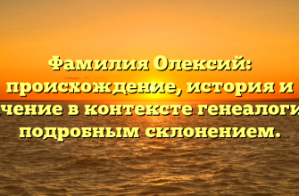 Фамилия Олексий: происхождение, история и значение в контексте генеалогии с подробным склонением.