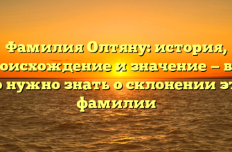 Фамилия Олтяну: история, происхождение и значение — все, что нужно знать о склонении этой фамилии