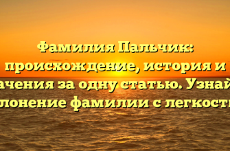 Фамилия Пальчик: происхождение, история и значения за одну статью. Узнайте склонение фамилии с легкостью