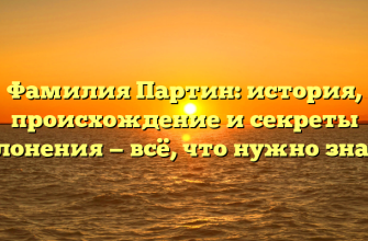 Фамилия Партин: история, происхождение и секреты склонения — всё, что нужно знать!