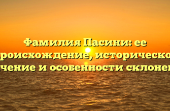 Фамилия Пасини: ее происхождение, историческое значение и особенности склонения