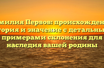 Фамилия Первов: происхождение, история и значение с детальными примерами склонения для наследия вашей родины