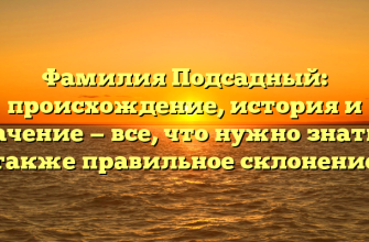 Фамилия Подсадный: происхождение, история и значение — все, что нужно знать, а также правильное склонение