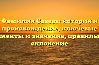 Фамилия Сабеев: история и происхождение, ключевые моменты и значение, правильное склонение