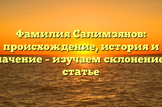 Фамилия Салимзянов: происхождение, история и значение – изучаем склонение в статье