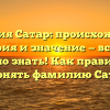 Фамилия Сатар: происхождение, история и значение — всё, что нужно знать! Как правильно склонять фамилию Сатар?