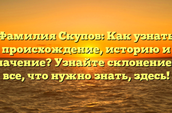 Фамилия Скупов: Как узнать происхождение, историю и значение? Узнайте склонение и все, что нужно знать, здесь!