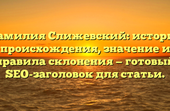 Фамилия Слижевский: история происхождения, значение и правила склонения — готовый SEO-заголовок для статьи.