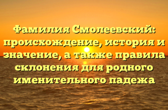 Фамилия Смолеевский: происхождение, история и значение, а также правила склонения для родного именительного падежа