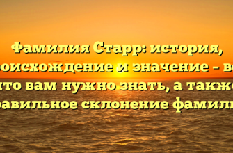 Фамилия Старр: история, происхождение и значение – всё, что вам нужно знать, а также правильное склонение фамилии