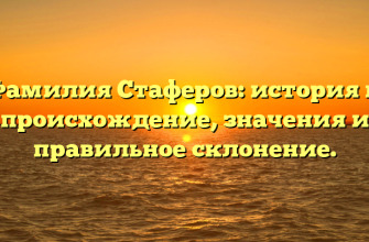 Фамилия Стаферов: история и происхождение, значения и правильное склонение.