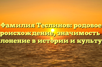 Фамилия Теслинов: родовое происхождение, значимость и склонение в истории и культуре