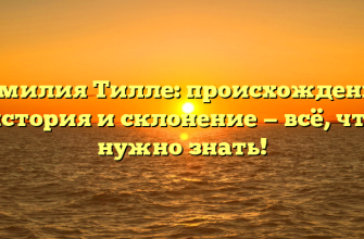 Фамилия Тилле: происхождение, история и склонение — всё, что нужно знать!