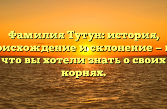 Фамилия Тутун: история, происхождение и склонение — все, что вы хотели знать о своих корнях.