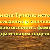 Фамилия Тучнин: история, происхождение и значение. Как правильно склонять фамилию в родительном падеже?