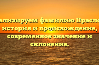 Анализируем фамилию Праслова: история и происхождение, современное значение и склонение.