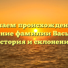 Изучаем происхождение и значение фамилии Васылык: история и склонение