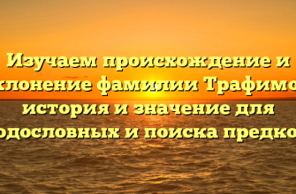 Изучаем происхождение и склонение фамилии Трафимов: история и значение для родословных и поиска предков.